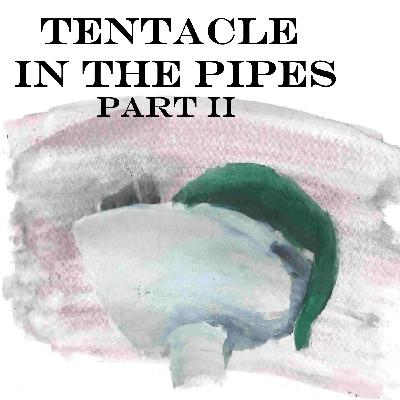 Tentacles in the pipes part 2