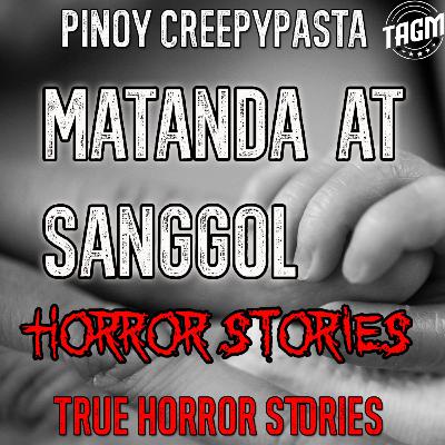MATANDA AT SANGGOL HORROR STORIES