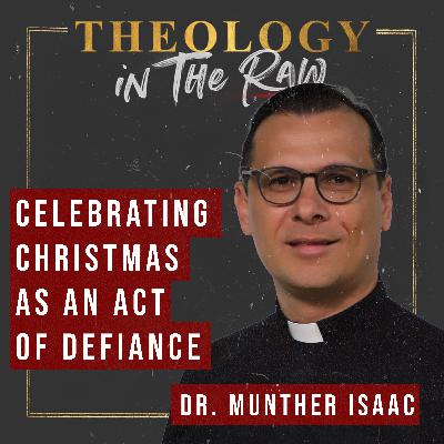 Celebrating Christmas as an Act of Defiance: Dr. Munther Isaac Celebrating Christmas as an Act of Defiance: Dr. Munther Isaac