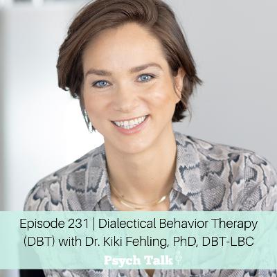 Episode 231 | Dialectical Behavior Therapy (DBT) with Dr. Kiki Fehling, PhD DBT-LBC
