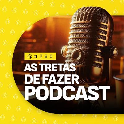 #260 | As Tretas de Fazer Podcast #260 | As Tretas de Fazer Podcast
