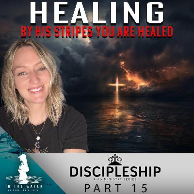 Discipleship Series: Part 15 | Healing | In the Water Podcast