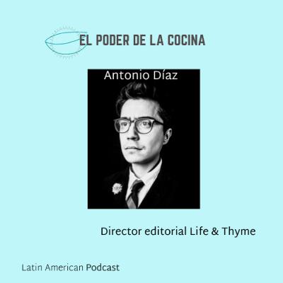 Episodio 16: Antonio Díaz, director de Life & Thyme, plataforma de periodismo gastronómico independiente y libre de publicidad, en Los Ángeles.