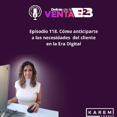 Episodio 118. Cómo anticiparte a las necesidades del cliente en la Era Digital