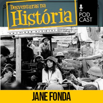 #127 Desventuras na História: Como Jane Fonda se tornou odiada por veteranos do Vietnã