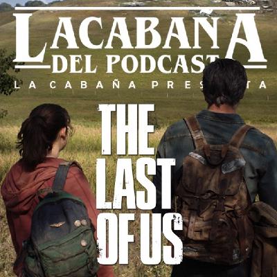 La Cabaña del Podcast - Especial The Last Of Us, la serie Capítulo 9 Final de temporada