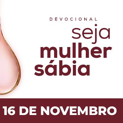 Seja Mulher Sábia - 16/Nov Seja Mulher Sábia - 16/Nov
