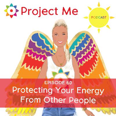 #60 Protecting Your Energy From Other People