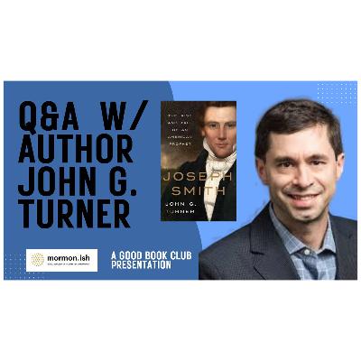 Ep306: Q&A With Author John G. Turner author or Joseph Smith: The Rise and Fall of an American Prophet