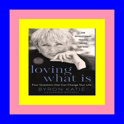 EBOOK EPUB KINDLE PDF Loving What Is, Revised Edition: Four Questions That Can Change Your Life (ePub) READ