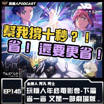 EP-145 玩機人年終電影會-下篇 省一省 又是一部劇場版