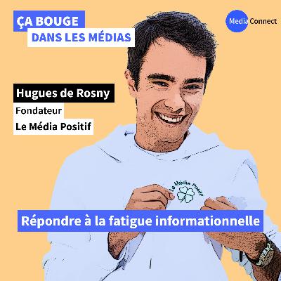 #88 – Hugues de Rosny – Le Média Positif – Répondre à la fatigue informationnelle