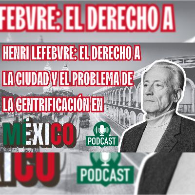 Episodio 62 - Henri Lefebvre: El derecho a la ciudad y el problema de la gentrificación en México