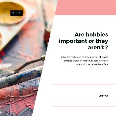 #41 TalkPivot: Are hobbies important or they aren't!? #41 TalkPivot: Are hobbies important or they aren't!?
