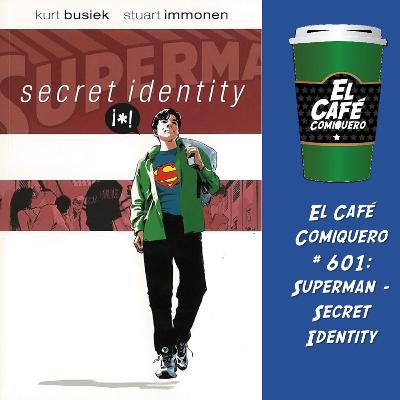 El Cafe Comiquero #601 - Superman: Secret Identity