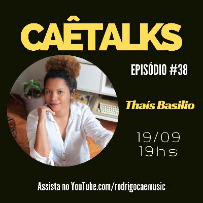CaêTalks #38 - Thaís Basilio