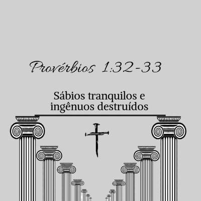 Sábios tranquilos e ingênuos destruídos - Provérbios 1:32-33