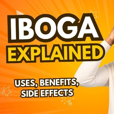 Iboga Explained: Uses, Benefits and Side Effects