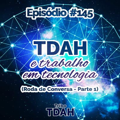 Tribo TDAH #145 - TDAH e trabalho em Tecnologia (Roda de Conversa - Parte 1)