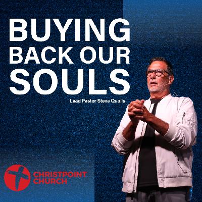 Buying Back Our Souls | Christpoint Church | Pastor Steve Qualls