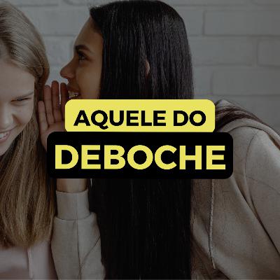 AQUELE DO DEBOCHE