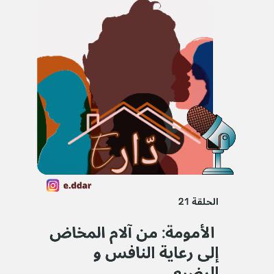 الحلقة 21 - الأمومة: من آلام المخاض إلى رعاية النافس و الرضيع