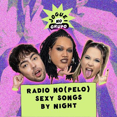 #105 - Radio No(Pelo) Sexy By Night - Joguei No Grupo