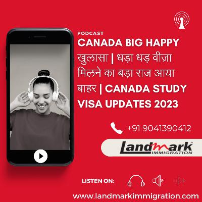 Canada Big Happy खुलासा | धड़ा धड़ वीज़ा मिलने का बड़ा राज आया बाहर | Canada Study Visa updates 2023