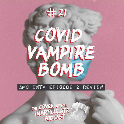 Episode 21 - Covid Vampire Bomb