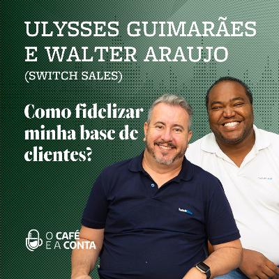 O Café e a Conta #121 – Ulysses Magalhães e Walter Araújo: como fidelizar minha base de clientes?