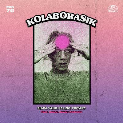 EPS 76 KOLABORASIK, SIAPA YANG PALING PINTAR Feat. Rasan Rasan Podcast