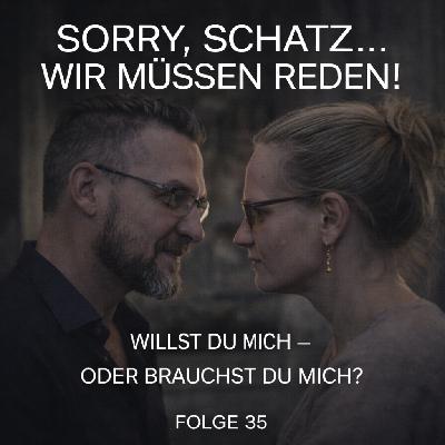 #35 Willst du mich – oder brauchst du mich? Warum echte Beziehung mehr ist als Unabhängigkeit!