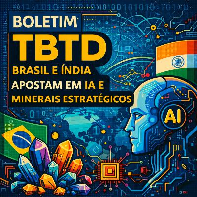 Boletim TBTD: Brasil e Índia Apostam em IA e Minerais Estratégicos