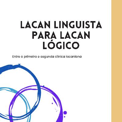 Lacan linguista para Lacan lógico - Entre a primeira e segunda clínica lacaniana