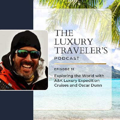 Ep 31 - Exploring the World with A&K Luxury Expedition Cruises and Oscar Dunn Ep 31 - Exploring the World with A&K Luxury Expedition Cruises and Oscar Dunn