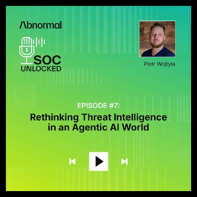 Rethinking Threat Intelligence in an Agentic AI World with Piotr Wojtyla