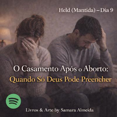 O Casamento Após o Aborto: Quando Só Deus Pode Preencher | Held (Mantida) – Dia 9