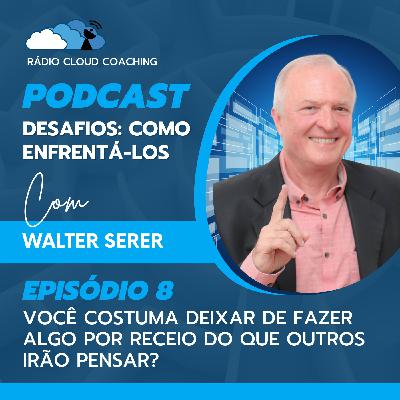 Você costuma deixar de fazer algo por receio do que outros irão pensar? - DESAFIOS, COMO ENFRENTÁ-LOS #008