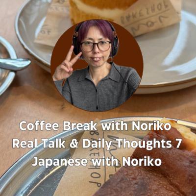 Coffee Break with Noriko - Real Talk & Daily Thoughts 7