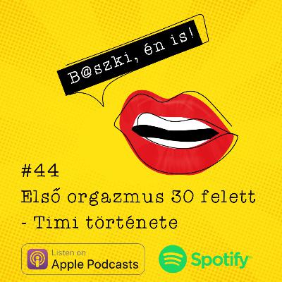 44. Első orgazmus 30 felett - Timi története