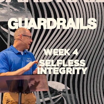 Selfless Integrity | Guardrails – Week 4