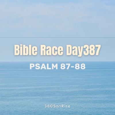 Bible Race 1/21/2025: Day387: Psalm 87-88