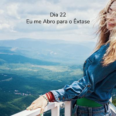 Dia 22 - Eu me abro para o êxtase!