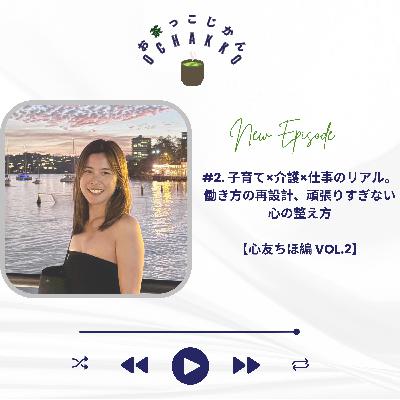#2. 子育て×介護×仕事のリアル。働き方の再設計、頑張りすぎない心の整え方【心友ちほ編 Vol.2】 #2. 子育て×介護×仕事のリアル。働き方の再設計、頑張りすぎない心の整え方【心友ちほ編 Vol.2】