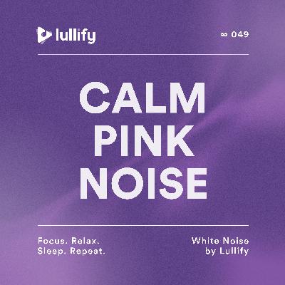 Calm Pink Noise - 1 Hour of Calming Noise for Sleep | White Noise by Lullify | ∞ 049