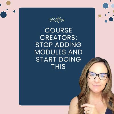 Course Creators: Stop Adding Modules and Start Doing This