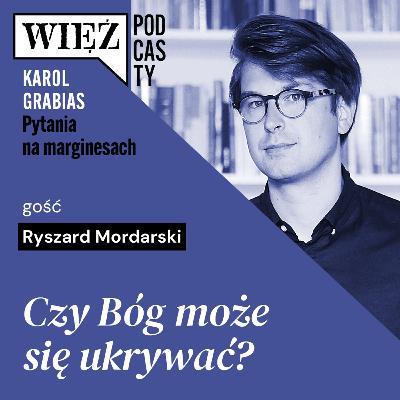 Czy Bóg może się ukrywać? Rozmawiają Ryszard Mordarski i Karol Grabias