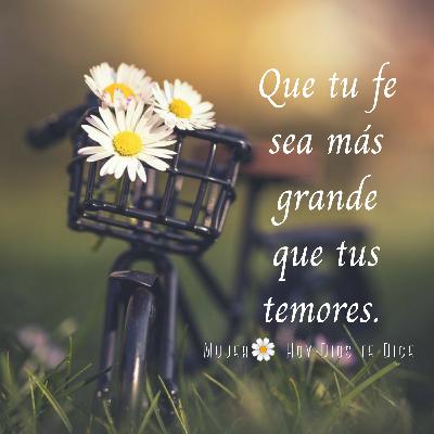 🌼🍃Amada, Que tu fe sea más grande que tus temores. 🌼🍃