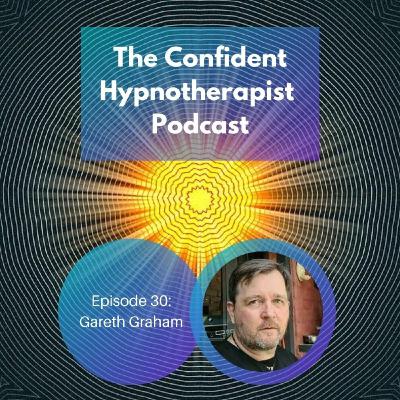 Episode 30: The Confident Hypnotherapist - Episode 30 - Gareth Graham