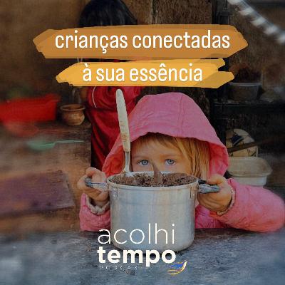 CRIANÇAS CONECTADAS À SUA ESSÊNCIA com Tatiana Mozer do @bemtiqueira | acolhitempo 09